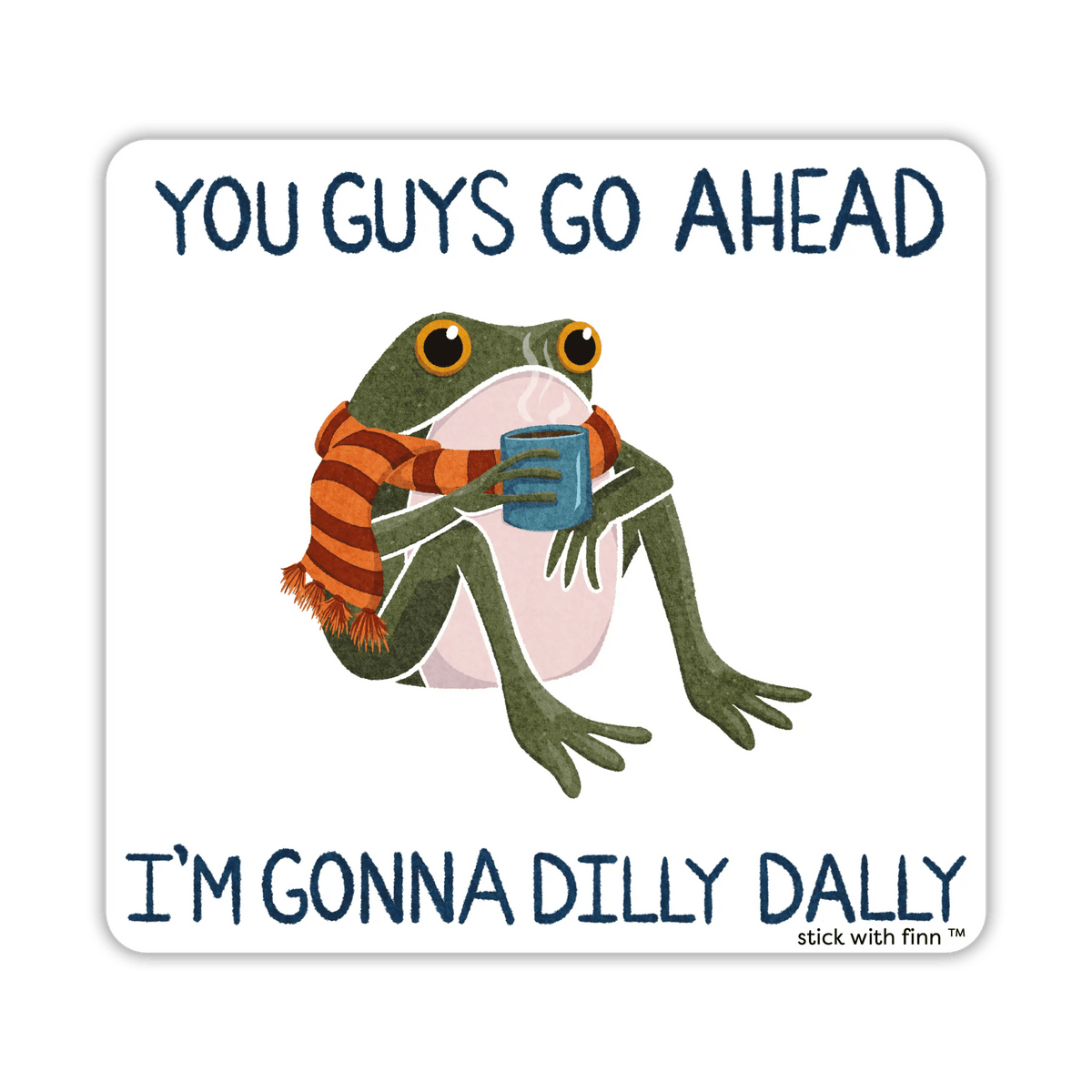 I'm Gonna Dilly Dally Frogson Sticker