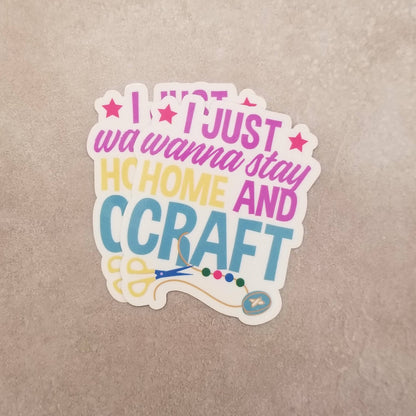 I Just Wanna Stay Home and Craft Sticker