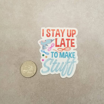 I Stay Up Late to Make Stuff Sticker