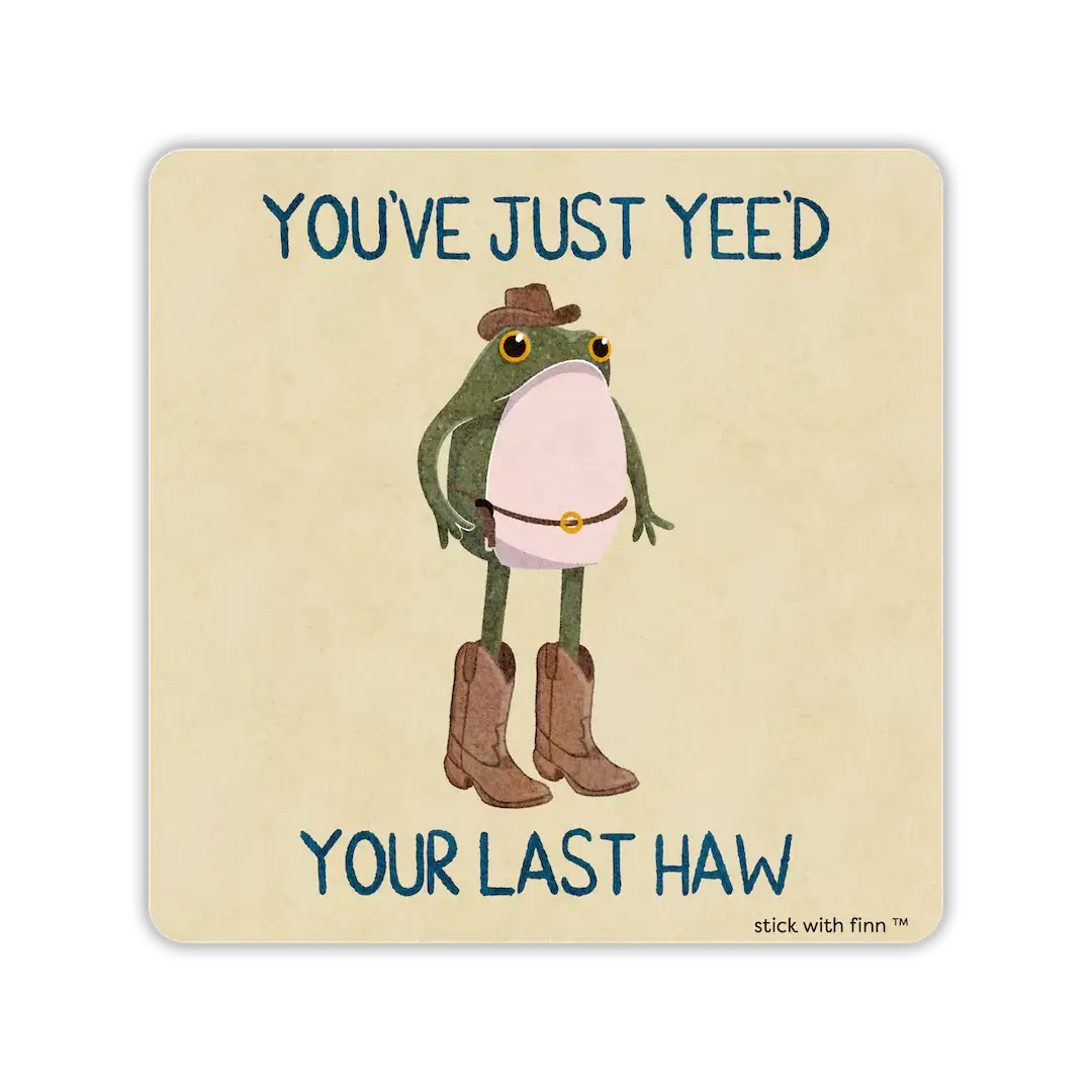 You’ve Just Yee’d Your Last Haw Frogson Sticker