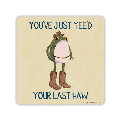 You’ve Just Yee’d Your Last Haw Frogson Sticker