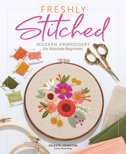 Freshly Stitched: Modern Embroidery for Absolute Beginners