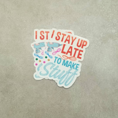 I Stay Up Late to Make Stuff Sticker